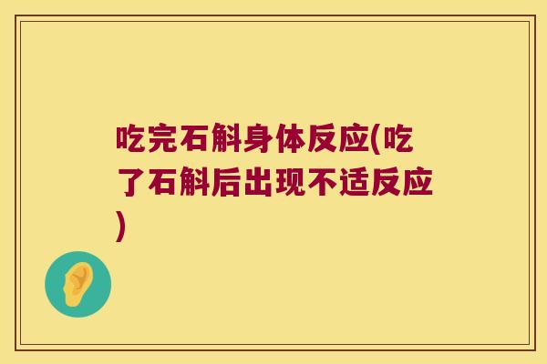 吃完石斛身体反应(吃了石斛后出现不适反应)