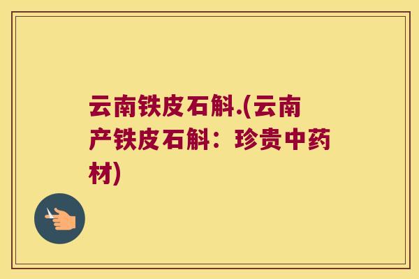 云南铁皮石斛.(云南产铁皮石斛：珍贵中药材)