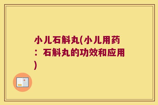 小儿石斛丸(小儿用药：石斛丸的功效和应用)