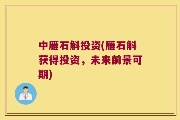 中雁石斛投资(雁石斛获得投资，未来前景可期)