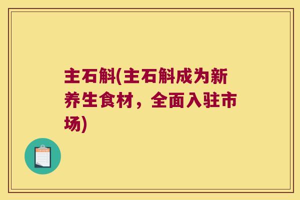 主石斛(主石斛成为新养生食材，全面入驻市场)