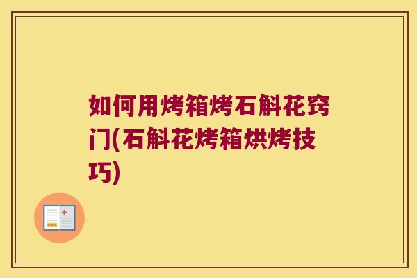 如何用烤箱烤石斛花窍门(石斛花烤箱烘烤技巧)