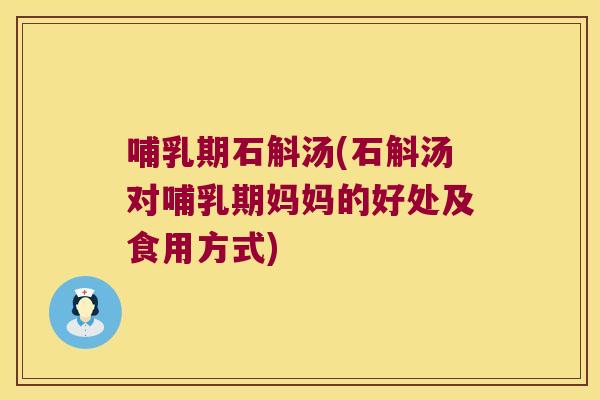 哺乳期石斛汤(石斛汤对哺乳期妈妈的好处及食用方式)