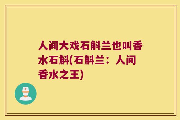 人间大戏石斛兰也叫香水石斛(石斛兰：人间香水之王)