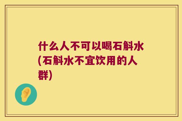 什么人不可以喝石斛水(石斛水不宜饮用的人群)