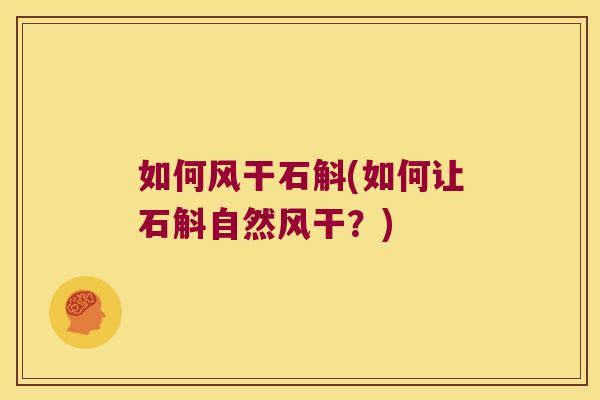 如何风干石斛(如何让石斛自然风干？)