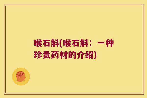 喉石斛(喉石斛：一种珍贵药材的介绍)