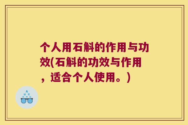 个人用石斛的作用与功效(石斛的功效与作用，适合个人使用。)