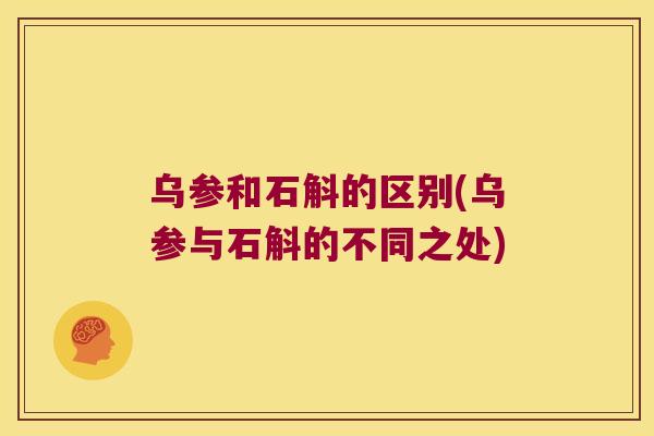 乌参和石斛的区别(乌参与石斛的不同之处)