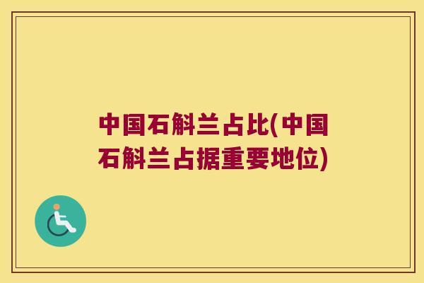 中国石斛兰占比(中国石斛兰占据重要地位)