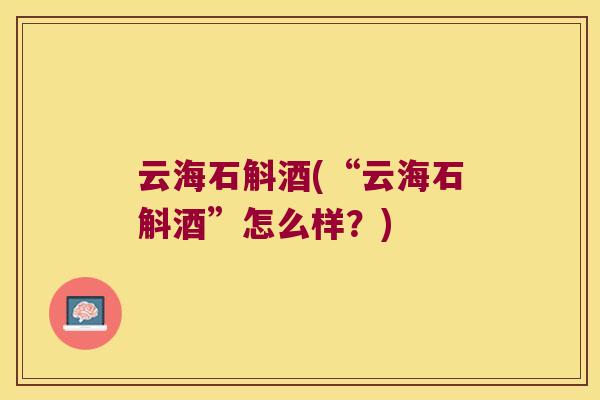 云海石斛酒(“云海石斛酒”怎么样？)