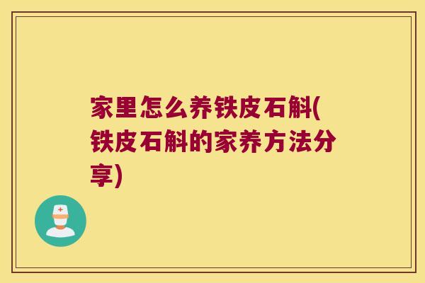 家里怎么养铁皮石斛(铁皮石斛的家养方法分享)