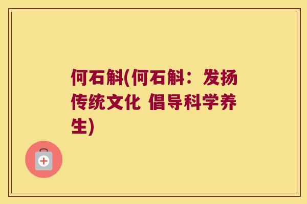 何石斛(何石斛：发扬传统文化 倡导科学养生)