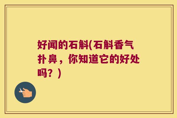 好闻的石斛(石斛香气扑鼻，你知道它的好处吗？)