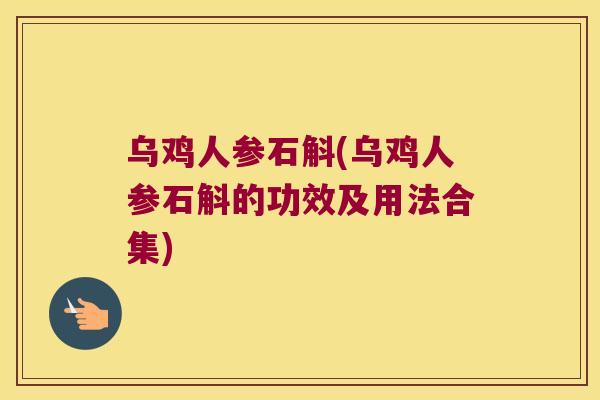 乌鸡人参石斛(乌鸡人参石斛的功效及用法合集)