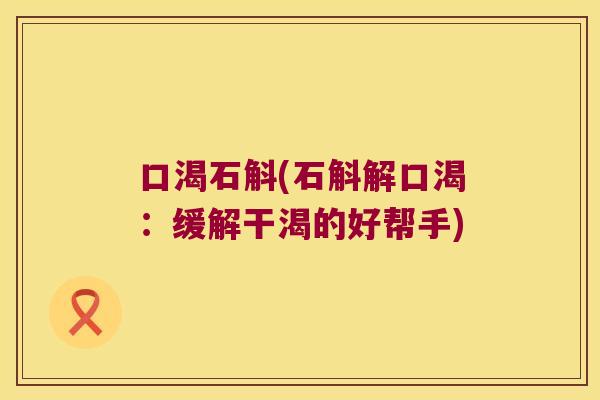 口渴石斛(石斛解口渴：缓解干渴的好帮手)