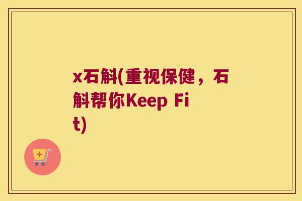 x石斛(重视保健，石斛帮你Keep Fit)