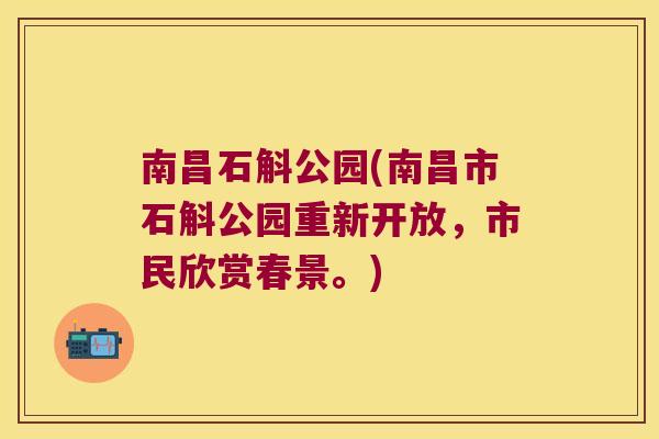 南昌石斛公园(南昌市石斛公园重新开放，市民欣赏春景。)