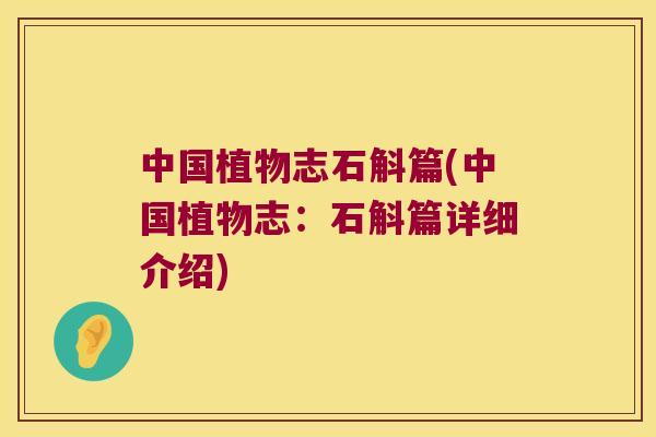 中国植物志石斛篇(中国植物志：石斛篇详细介绍)