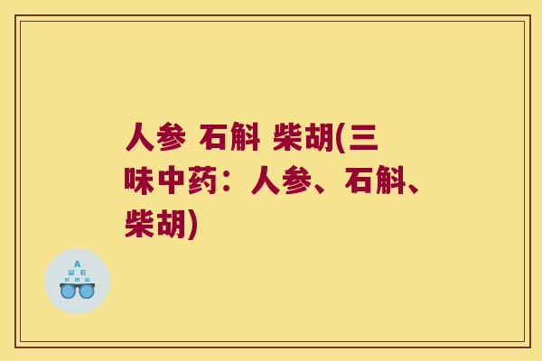 人参 石斛 柴胡(三味中药：人参、石斛、柴胡)