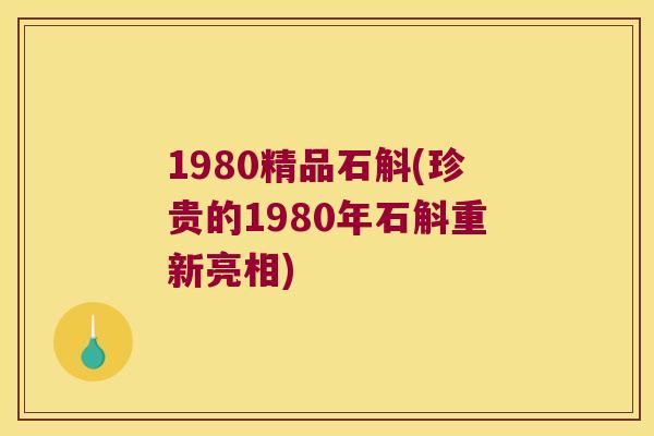 1980精品石斛(珍贵的1980年石斛重新亮相)