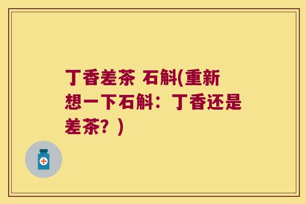 丁香差茶 石斛(重新想一下石斛：丁香还是差茶？)