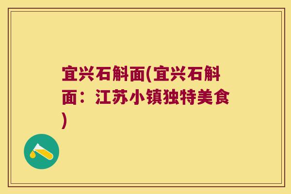 宜兴石斛面(宜兴石斛面：江苏小镇独特美食)