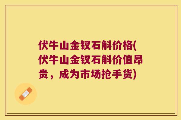 伏牛山金钗石斛价格(伏牛山金钗石斛价值昂贵，成为市场抢手货)