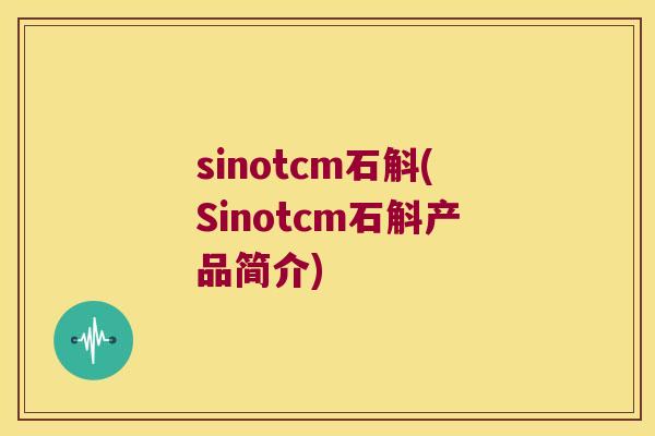 sinotcm石斛(Sinotcm石斛产品简介)