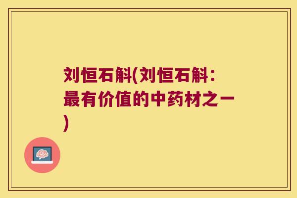 刘恒石斛(刘恒石斛：最有价值的中药材之一)