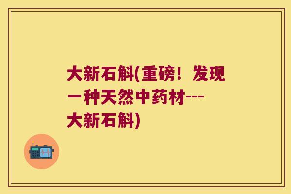 大新石斛(重磅！发现一种天然中药材---大新石斛)