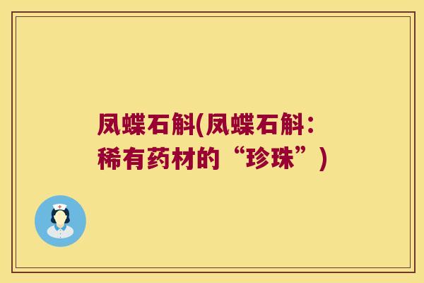 凤蝶石斛(凤蝶石斛：稀有药材的“珍珠”)