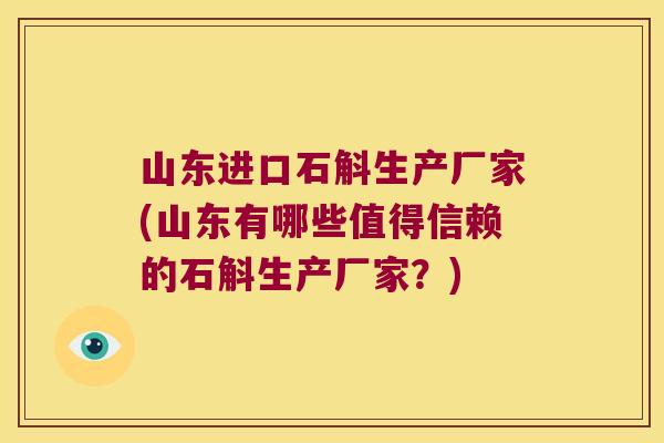 山东进口石斛生产厂家(山东有哪些值得信赖的石斛生产厂家？)