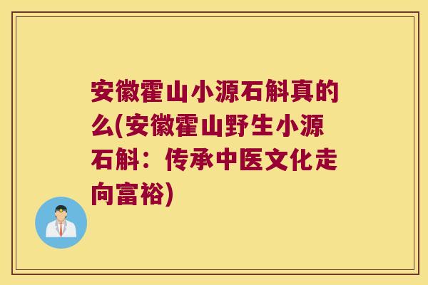 安徽霍山小源石斛真的么(安徽霍山野生小源石斛:传承中医文化走向富裕) 安徽霍山小源石斛真的么(安徽霍山野生小源石斛:传承中医文化走向富裕)