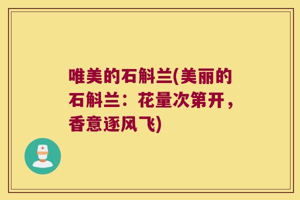 唯美的石斛兰(美丽的石斛兰：花量次第开，香意逐风飞)