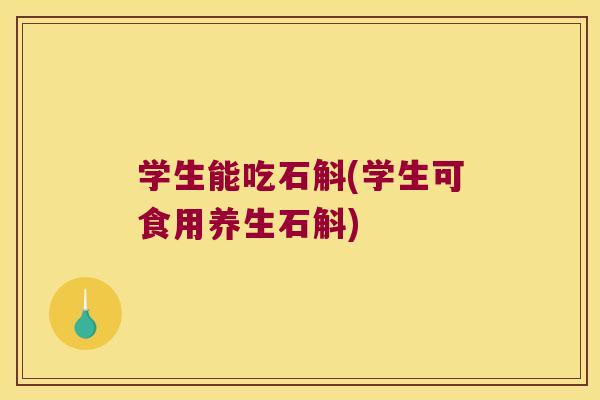 学生能吃石斛(学生可食用养生石斛)