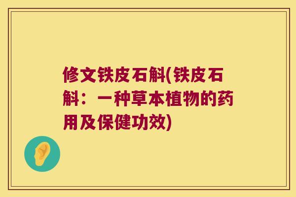 修文铁皮石斛(铁皮石斛：一种草本植物的药用及保健功效)