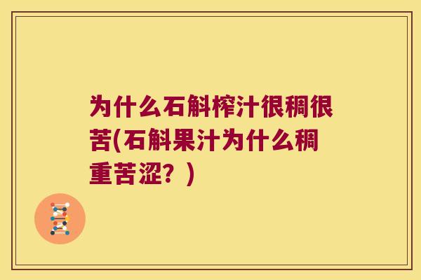 为什么石斛榨汁很稠很苦(石斛果汁为什么稠重苦涩？)