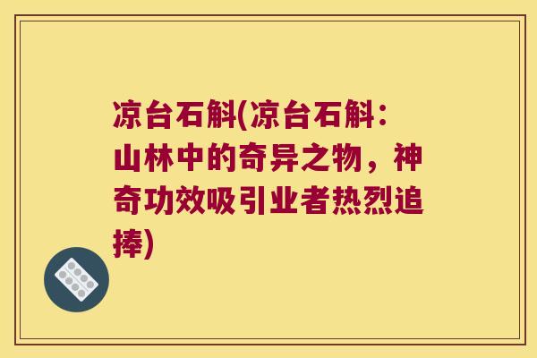凉台石斛(凉台石斛：山林中的奇异之物，神奇功效吸引业者热烈追捧)