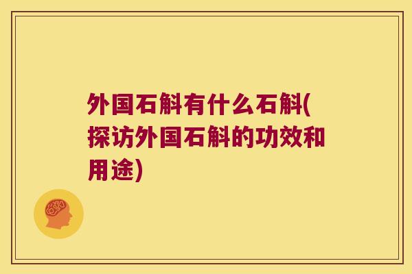 外国石斛有什么石斛(探访外国石斛的功效和用途) 外国石斛有什么石斛(探访外国石斛的功效和用途)