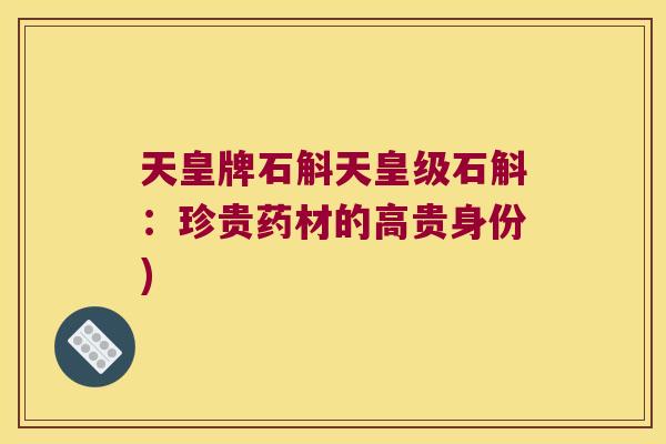 天皇牌石斛天皇级石斛：珍贵药材的高贵身份)
