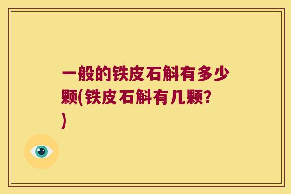 一般的铁皮石斛有多少颗(铁皮石斛有几颗？)