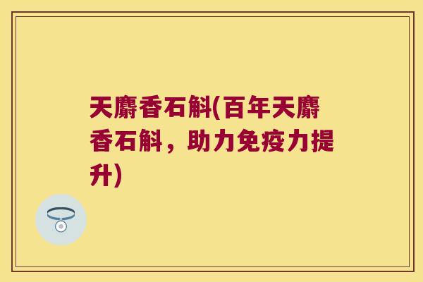 天麝香石斛(百年天麝香石斛,助力力提升) 天麝香石斛(百年天麝香石斛,助力力提升)