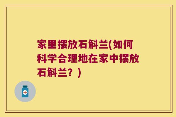 家里摆放石斛兰(如何科学合理地在家中摆放石斛兰？)
