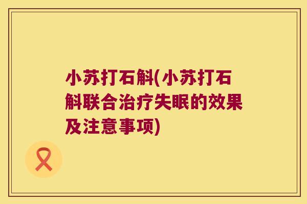 小苏打石斛(小苏打石斛联合治疗失眠的效果及注意事项)