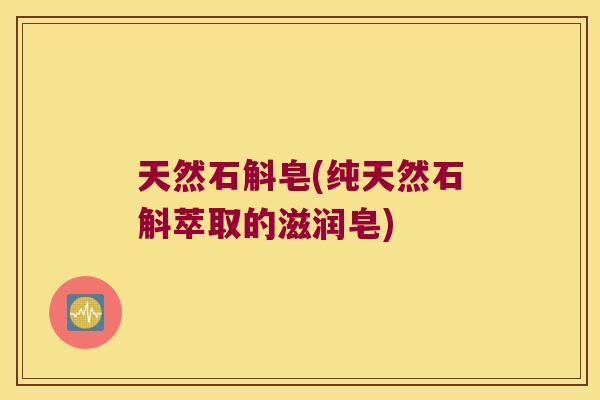 天然石斛皂(纯天然石斛萃取的滋润皂)