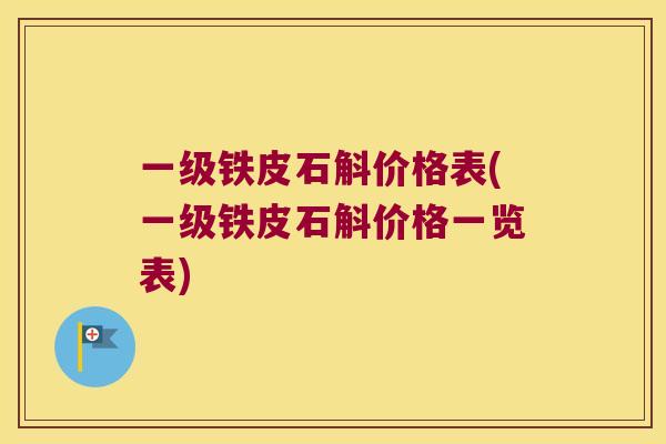 一级铁皮石斛价格表(一级铁皮石斛价格一览表)