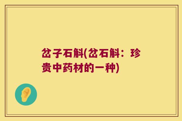 岔子石斛(岔石斛：珍贵中药材的一种)