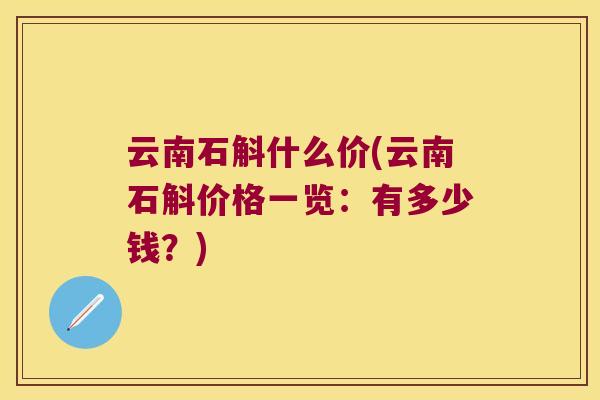 云南石斛什么价(云南石斛价格一览：有多少钱？)