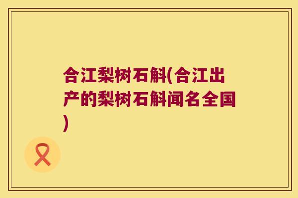 合江梨树石斛(合江出产的梨树石斛闻名全国)